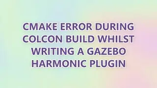 CMake Error during colcon build whilst writing a gazebo harmonic plugin
