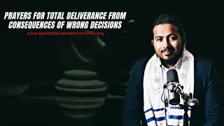 PRAYERS FOR COMPLETE DELIVERANCE FROM ALL THE CONSEQUENCES OF WRONG DECISIONS