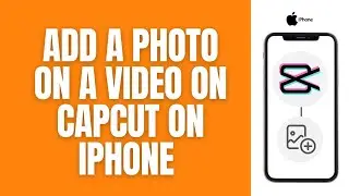 How To Add a Photo To a Video On CapCut (On iPhone)