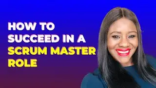 How to succeed in a Scrum Master Role| 5 things you must know