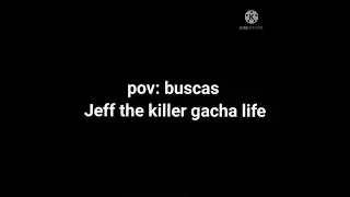 pov buscas Jeff the killer gacha life