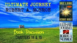 Robert Monroe - Ultimate Journey - Chapters 14 & 15 - Discussion