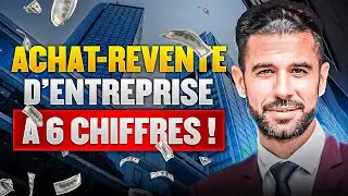 Comment faire un Achat / Revente d'entreprise à 6 chiffres !
