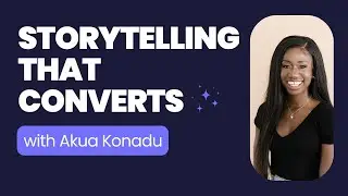 Go Beyond the Origin Story: Storytelling That Converts with Akua Konadu