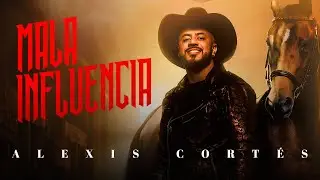 Mala Influencia - Alexis Cortés - Video Oficial