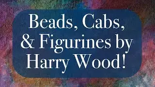 Beads, Cabs, & Figurines by Harry Wood!