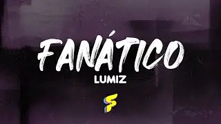 Lumiz - Fanático - Letra
