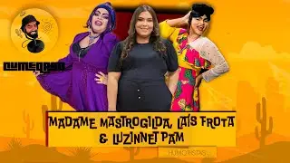 MADAME MASTROGILDA, LAÍS FROTA & LUZINNET PAM #67