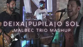 Deixa/Pupila/O Sol - MALBEC TRIO Mashup