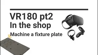 VR180 Shop video Making a fixture plate Part 2
