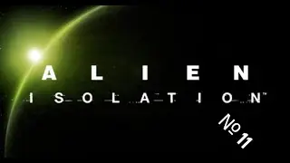 Alien isolation №11 - Гениальный план ч.1