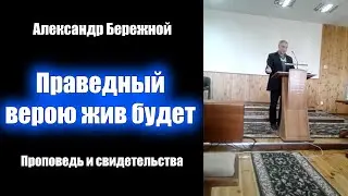 Праведный верою жив будет. Пастор Александр Бережной. Проповеди христианские