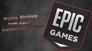 Meine Meinung zum Epic Games Launcher!