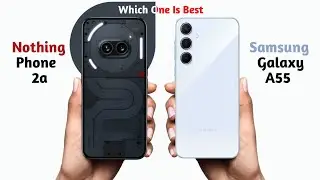 Nothing Phone 2a vs Samsung Galaxy A55