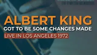 Albert King - Got To Be Some Changes Made (Live) (Official Audio)