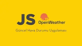 JavaScript ile Güncel Hava Durumu Uygulaması - OpenWeather API Kullanımı