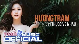 Hương Tràm - Ta Còn Thuộc Về Nhau (Official MV) | Nhạc Trẻ Mới Nhất 2017