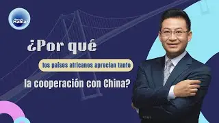 ¿Por qué los países africanos aprecian tanto la cooperación con China?