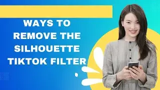 Ways to Remove the Silhouette TikTok filter