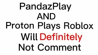 PandazPlay And Proton Plays Roblox Will NOT Comment On This Video...