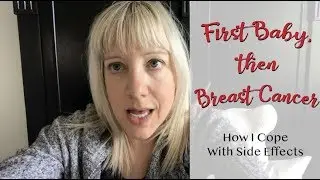 How I Cope With Side Effects | First Baby, then Breast Cancer