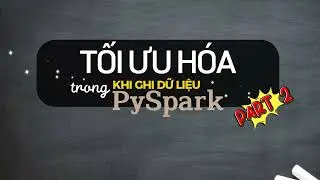 Tối ưu hóa khi ghi dữ liệu xuống trong PySpark - Phần 2