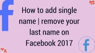 how to add single name | remove your last name on Facebook 2017