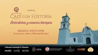 Café con Historia / 20 Aniversario – Anécdotas y nuevos tiempos. Abasolo, N.L.