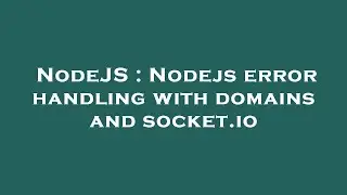 NodeJS : Nodejs error handling with domains and socket.io