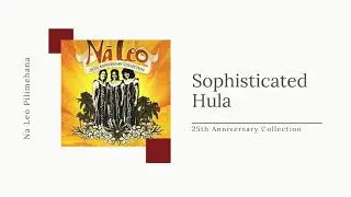 Sophisticated Hula - Na Leo Pilimehana