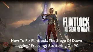 How To Fix Flintlock:The Siege of Dawn Lagging/Freezing/Stuttering on PC