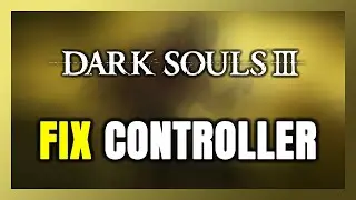 How to FIX DARK SOULS 3 Controller/Gamepad Not Working on PC
