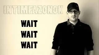 Intimfazonok - Wait, wait, wait