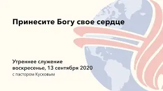 Принесите Богу свое сердце I Пастор Кусков | 13.09.20