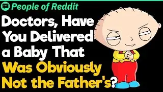 Doctors, Have You Delivered a Baby That Was Obviously Not the Father’s?