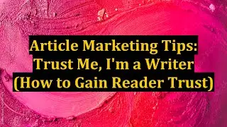 Article Marketing Tips: Trust Me, I'm a Writer (How to Gain Reader Trust)