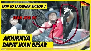 DAPAT IKAN BESAR | EPISOD 7 JELAJAH RUMAH PANJANG SARAWAK