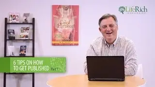 LifeRich Publishing | 6 Tips on How to Get Published Part 1