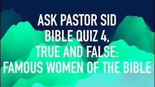 Ask Pastor Sid: T/F Quiz 4 (Famous Bible Women)