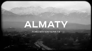 Cinematic 4K footage of Almaty filmed with Sony alpha 7iii