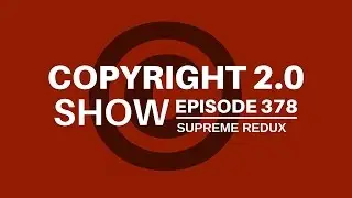 Copyright 2.0 Show - Episode 378 - Supreme Redux