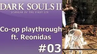 Dark Souls 2: SotFS Co-op Playthrough ft. Reonidas Part 03