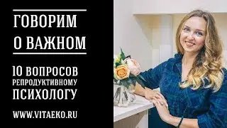 Говорим о важном. 10 вопросов репродуктивному психологу