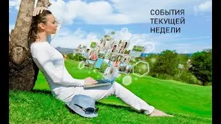 События текущей недели. Что хорошего нас ждет, каковы результаты недели, кто нас окружает, финансы.