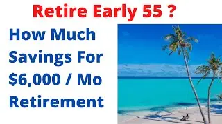 How Much Savings Retire Early at 55 on $6000 month.