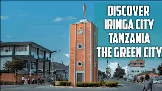 Discover Iringa City Tanzania 2021...THE GREEN CITY