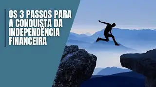 OS 3 PASSOS PARA ALCANÇAR A LIBERDADE FINANCEIRA