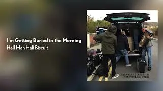 Half Man Half Biscuit - I’m Getting Buried In The Morning [Official Audio]