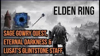 Elden Ring  - Sage Gowry Quest, Eternal Darkness & Lusat's Glintstone Staff