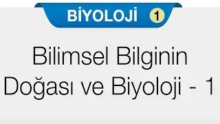 Yaşam Bilimi Biyoloji - Bilimsel Bilginin Doğası ve Biyoloji 1.Bölüm